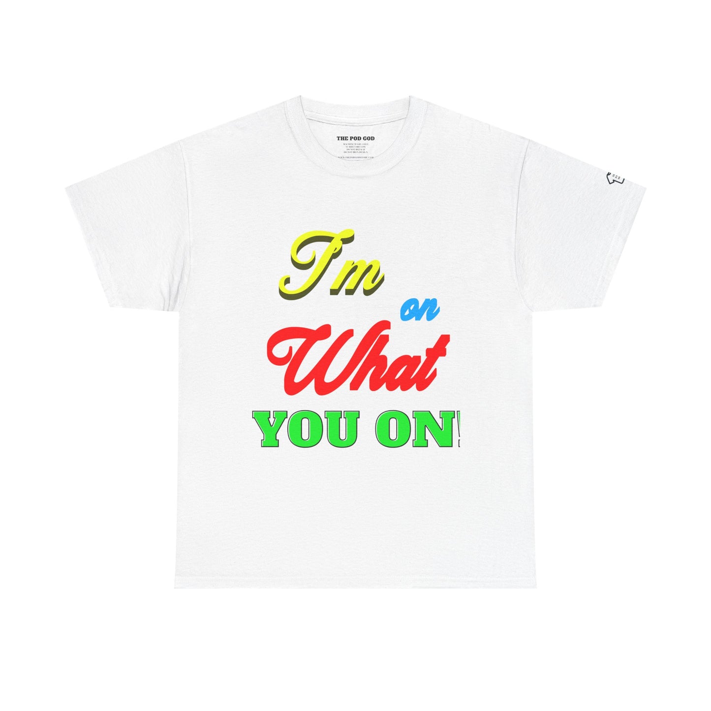 What you on? T-Shirt