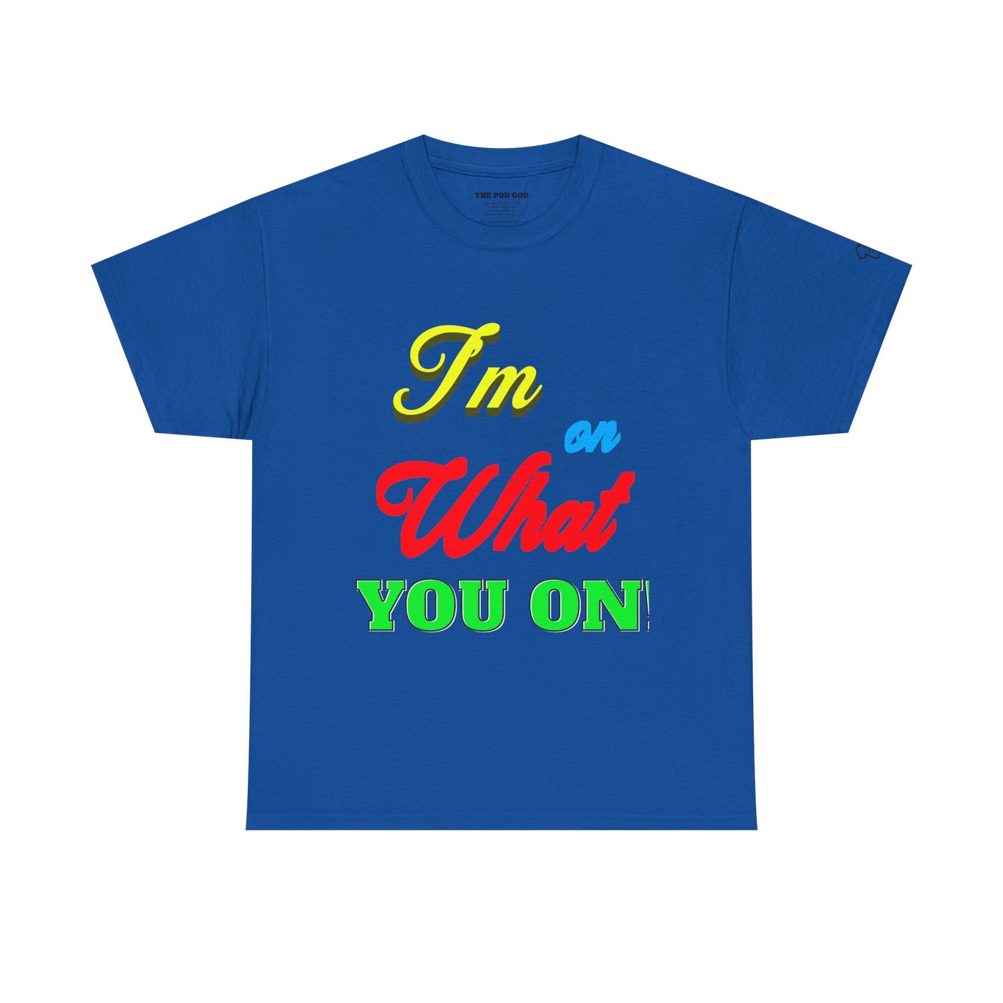 What you on? T-Shirt