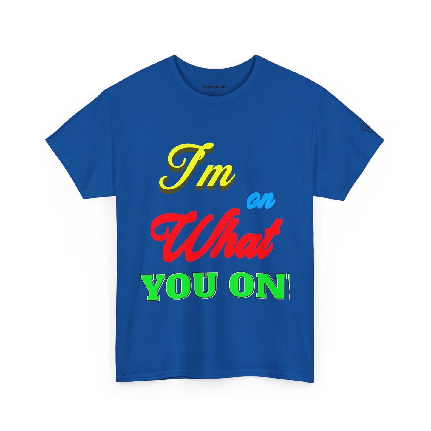 What you on? T-Shirt