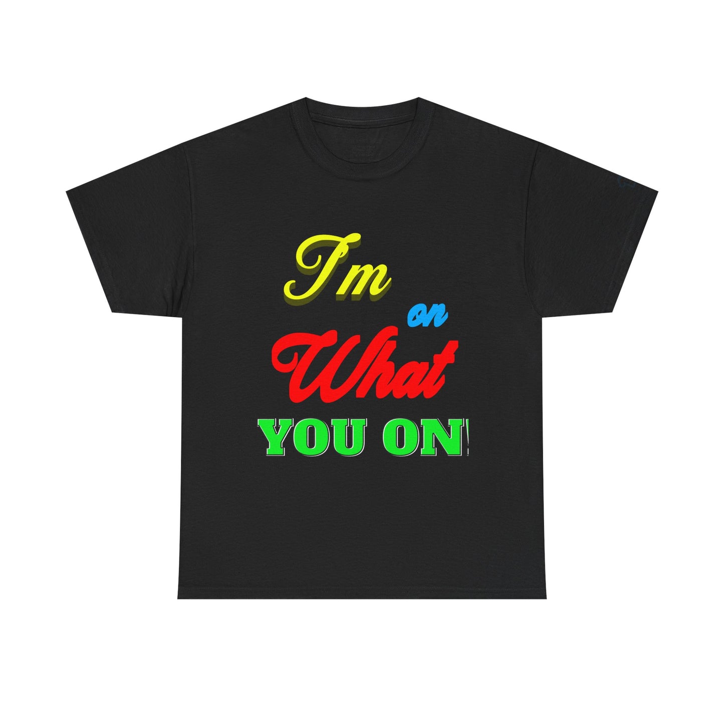 What you on? T-Shirt