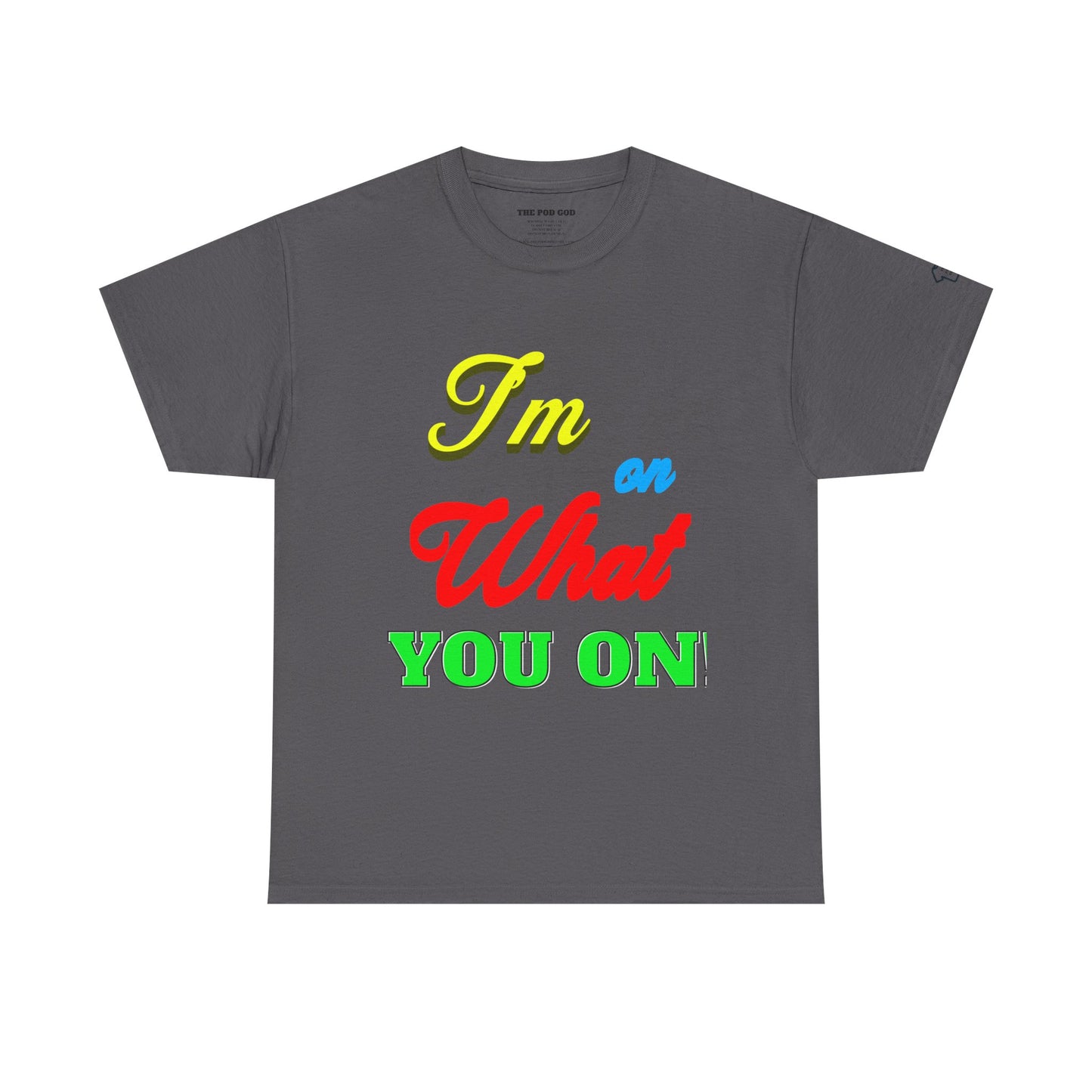 What you on? T-Shirt