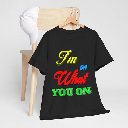 What you on? T-Shirt
